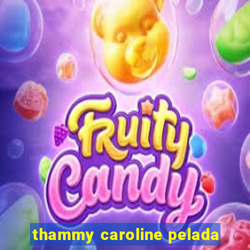 thammy caroline pelada